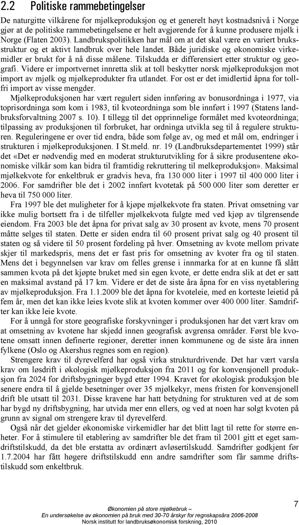 Både juridiske og økonomiske virkemidler er brukt for å nå disse målene. Tilskudda er differensiert etter struktur og geografi.