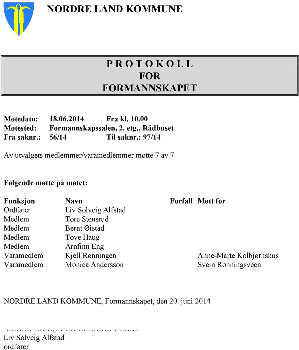 : 97/14 Av utvalgets medlemmer/varamedlemmer møtte 7 av 7 Følgende møtte på møtet: Funksjon Navn Forfall Møtt for Ordfører Liv Solveig