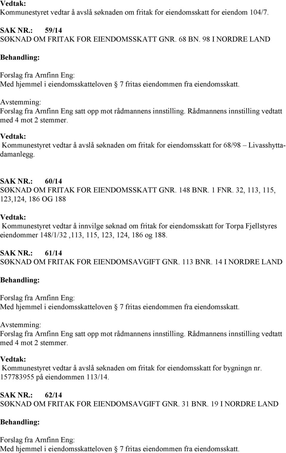 32, 113, 115, 123,124, 186 OG 188 Kommunestyret vedtar å innvilge søknad om fritak for eiendomsskatt for Torpa Fjellstyres eiendommer 148/1/32,113, 115, 123, 124, 186 og 188. SAK NR.