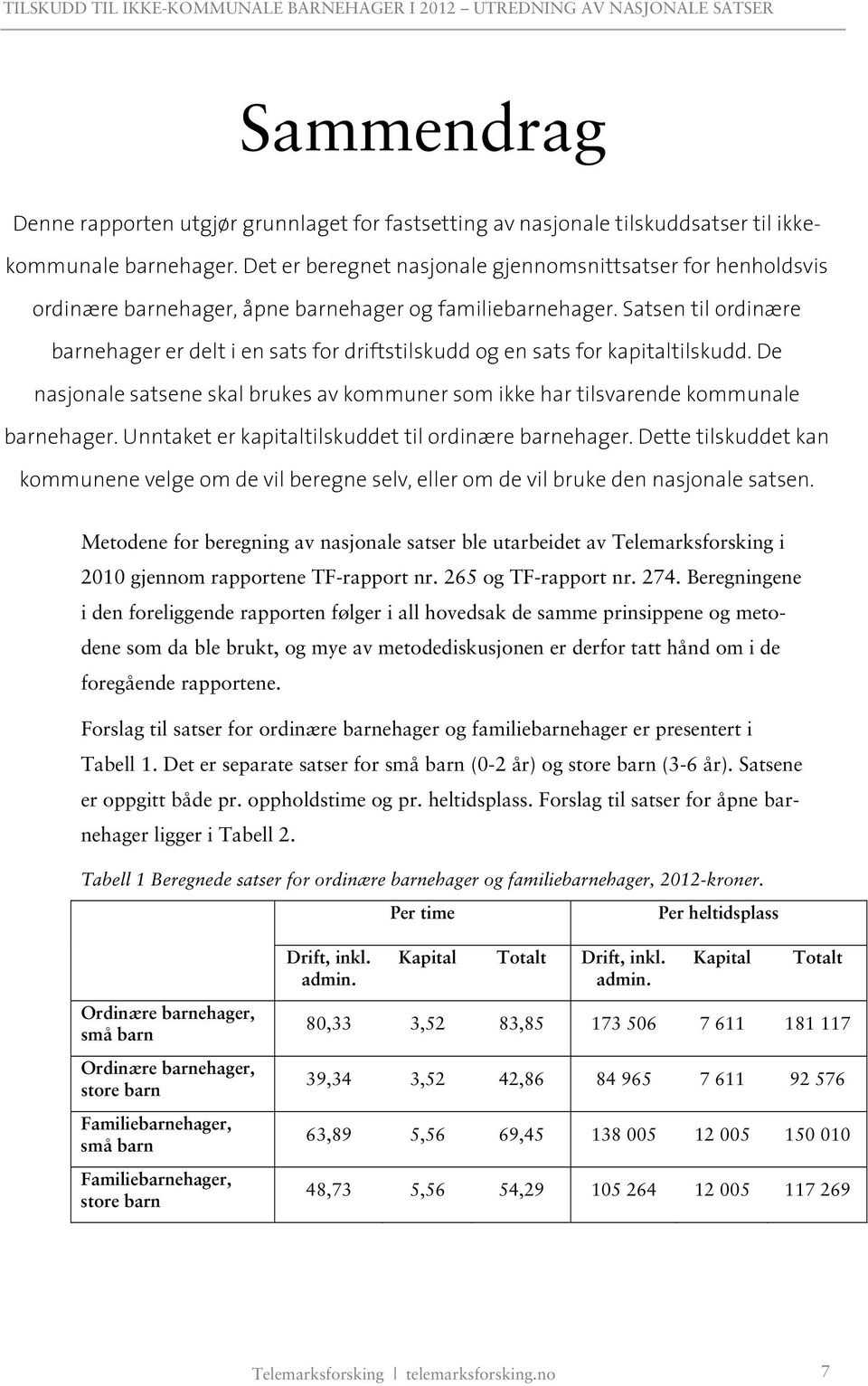 Satsen til ordinære barnehager er delt i en sats for driftstilskudd og en sats for kapitaltilskudd. De nasjonale satsene skal brukes av kommuner som ikke har tilsvarende kommunale barnehager.