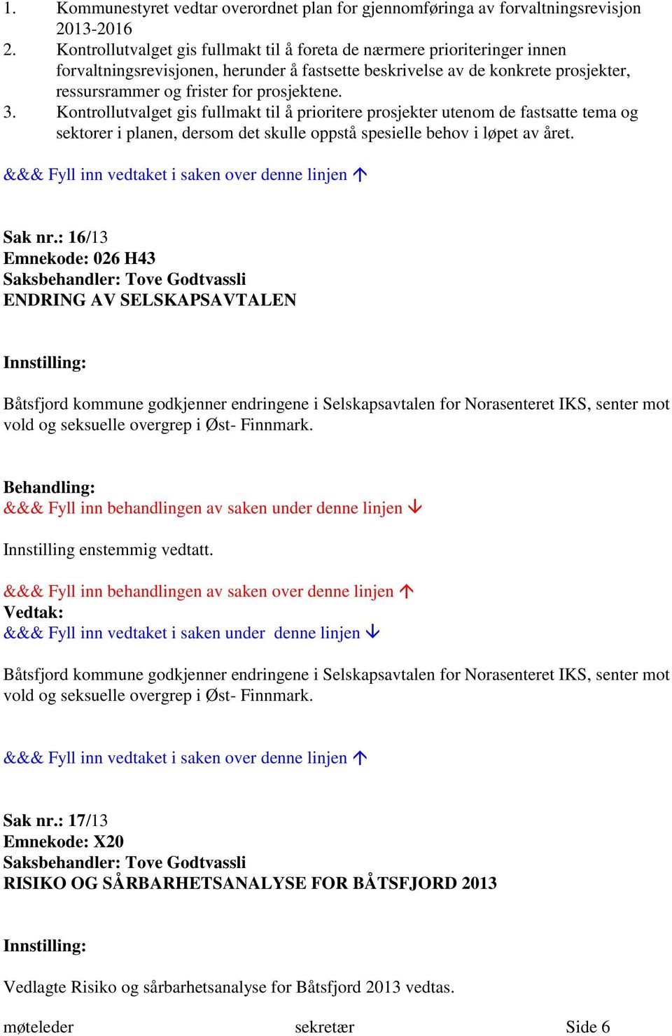 3. Kontrollutvalget gis fullmakt til å prioritere prosjekter utenom de fastsatte tema og sektorer i planen, dersom det skulle oppstå spesielle behov i løpet av året. Sak nr.