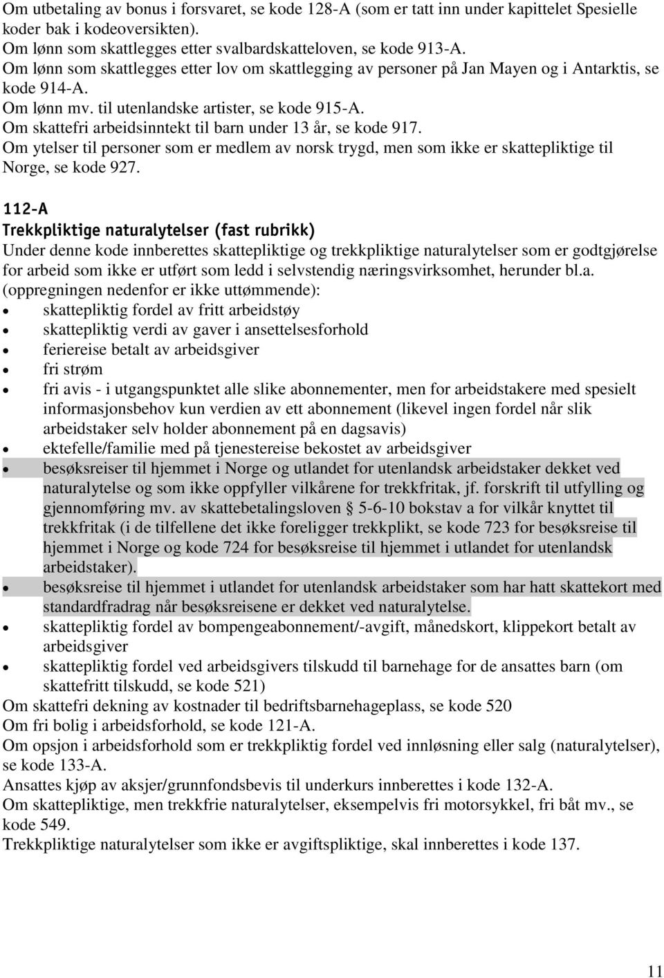 Om skattefri arbeidsinntekt til barn under 13 år, se kode 917. Om ytelser til personer som er medlem av norsk trygd, men som ikke er skattepliktige til Norge, se kode 927.