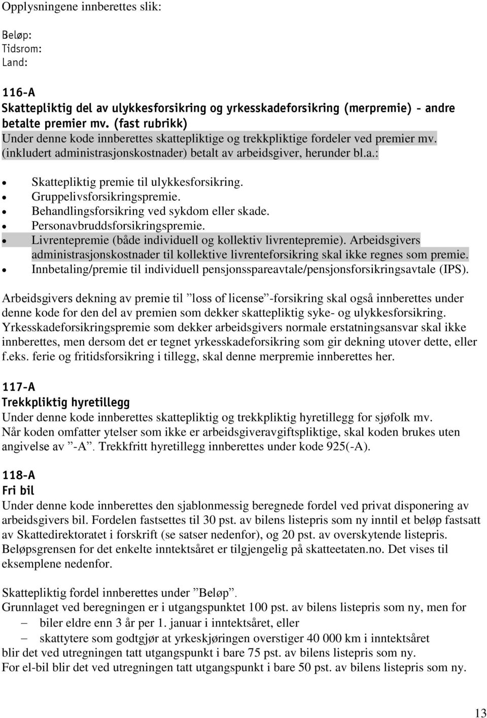 Gruppelivsforsikringspremie. Behandlingsforsikring ved sykdom eller skade. Personavbruddsforsikringspremie. Livrentepremie (både individuell og kollektiv livrentepremie).