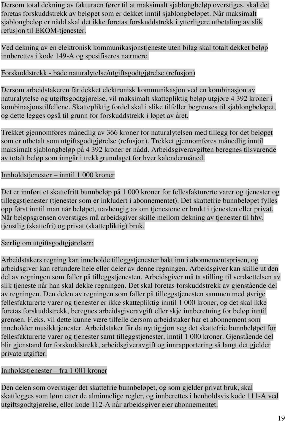 Ved dekning av en elektronisk kommunikasjonstjeneste uten bilag skal totalt dekket beløp innberettes i kode 149-A og spesifiseres nærmere.