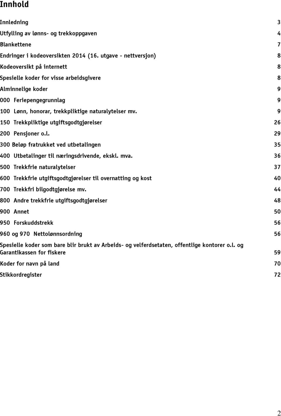 9 150 Trekkpliktige utgiftsgodtgjørelser 26 200 Pensjoner o.l. 29 300 Beløp fratrukket ved utbetalingen 35 400 Utbetalinger til næringsdrivende, ekskl. mva.