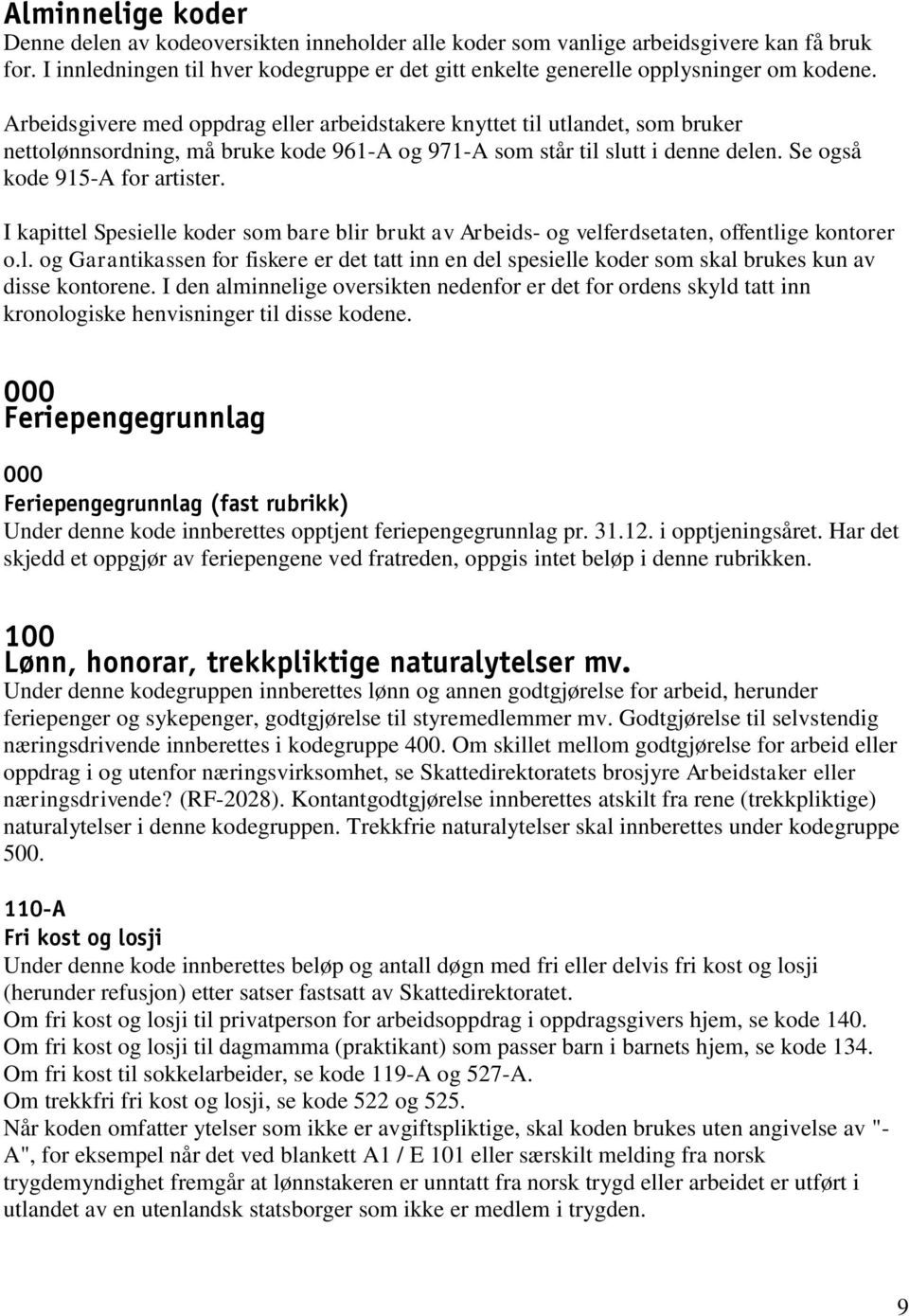 Arbeidsgivere med oppdrag eller arbeidstakere knyttet til utlandet, som bruker nettolønnsordning, må bruke kode 961-A og 971-A som står til slutt i denne delen. Se også kode 915-A for artister.