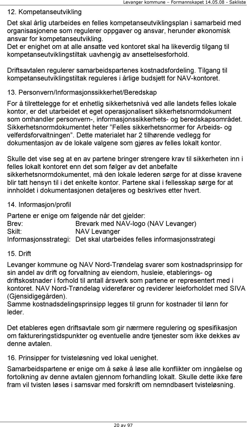 Det er enighet om at alle ansatte ved kontoret skal ha likeverdig tilgang til kompetanseutviklingstiltak uavhengig av ansettelsesforhold. Driftsavtalen regulerer samarbeidspartenes kostnadsfordeling.