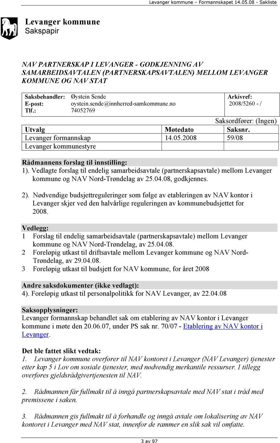 Vedlagte forslag til endelig samarbeidsavtale (partnerskapsavtale) mellom Levanger kommune og NAV Nord-Trøndelag av 25.04.08, godkjennes. 2).
