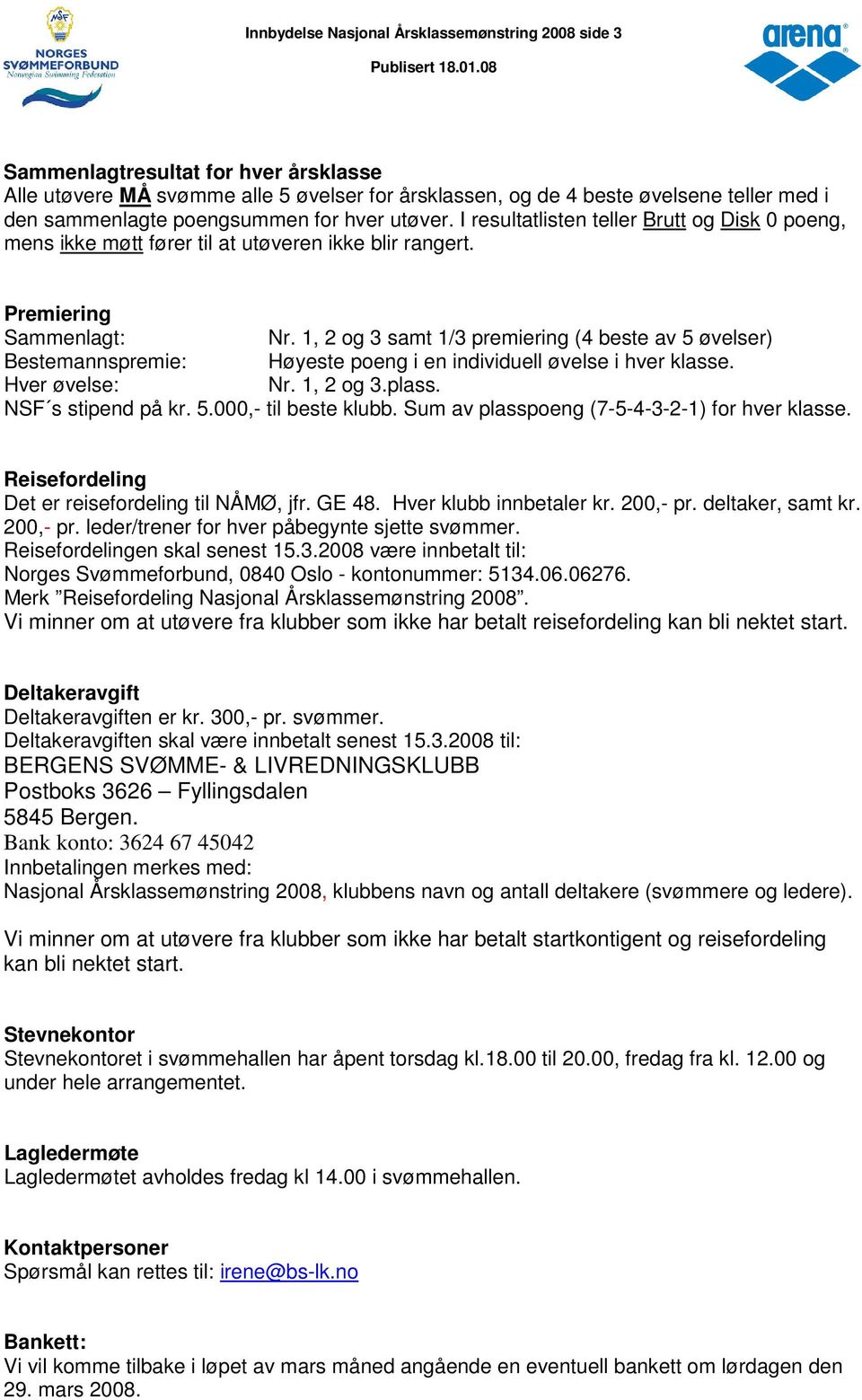 1, 2 og 3 samt 1/3 premiering (4 beste av 5 øvelser) Bestemannspremie: Høyeste poeng i en individuell øvelse i hver klasse. Hver øvelse: Nr. 1, 2 og 3.plass. NSF s stipend på kr. 5.000,- til beste klubb.