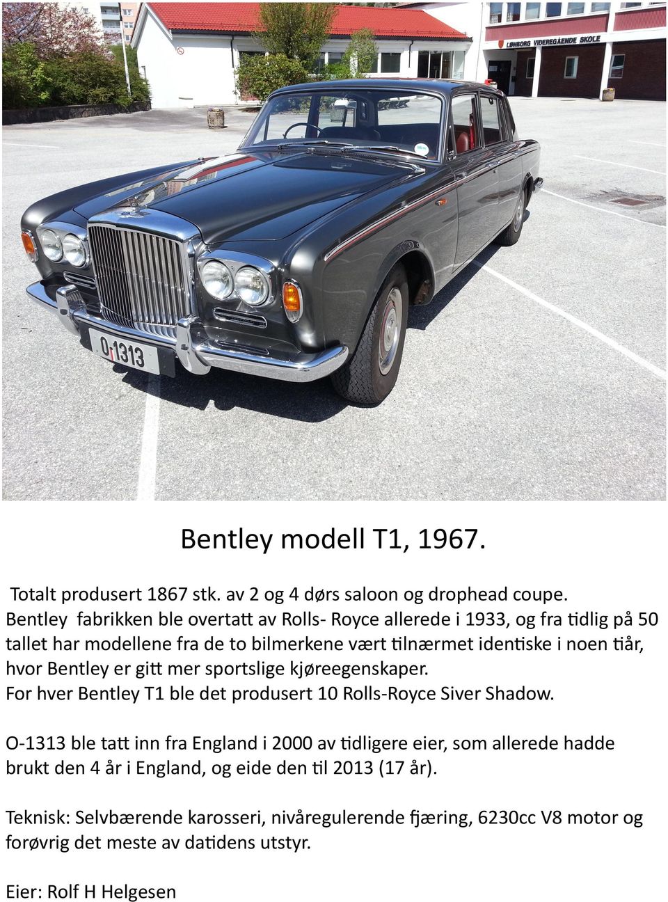 tiår, hvor Bentley er gitt mer sportslige kjøreegenskaper. For hver Bentley T1 ble det produsert 10 Rolls-Royce Siver Shadow.