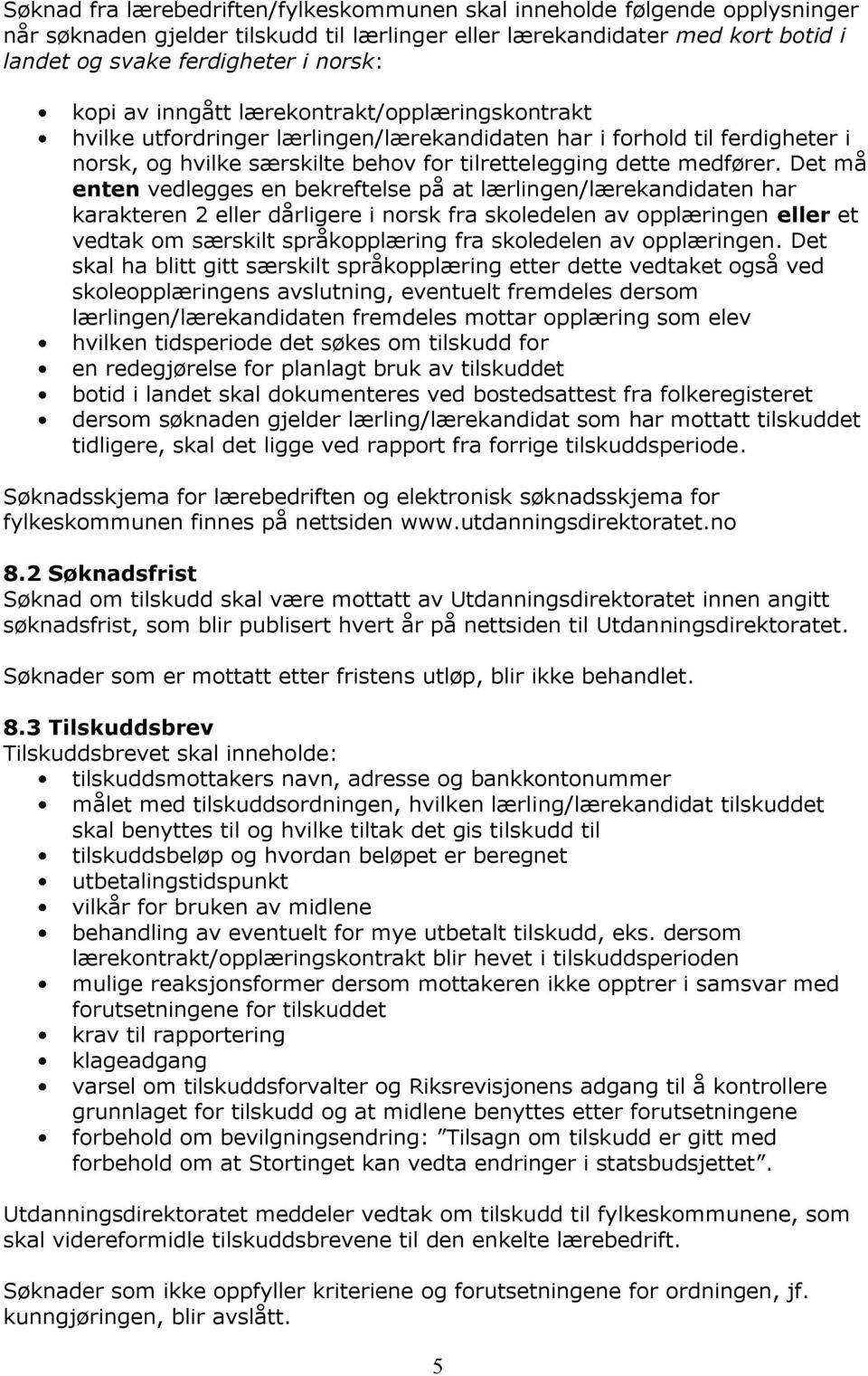 Det må enten vedlegges en bekreftelse på at lærlingen/lærekandidaten har karakteren 2 eller dårligere i norsk fra skoledelen av opplæringen eller et vedtak om særskilt språkopplæring fra skoledelen