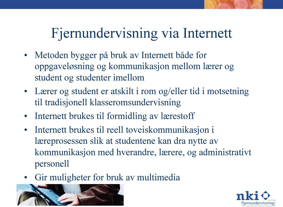 klasseromsundervisning Internett brukes til formidling av lærestoff Internett brukes til reell toveiskommunikasjon i