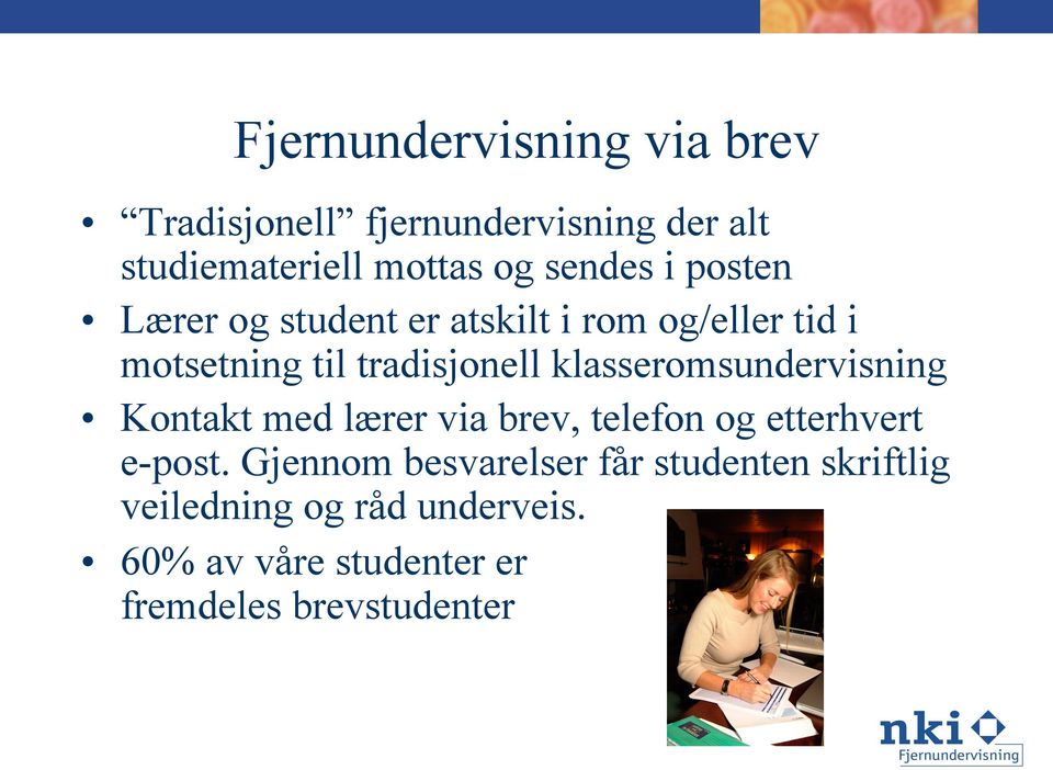 klasseromsundervisning Kontakt med lærer via brev, telefon og etterhvert e-post.