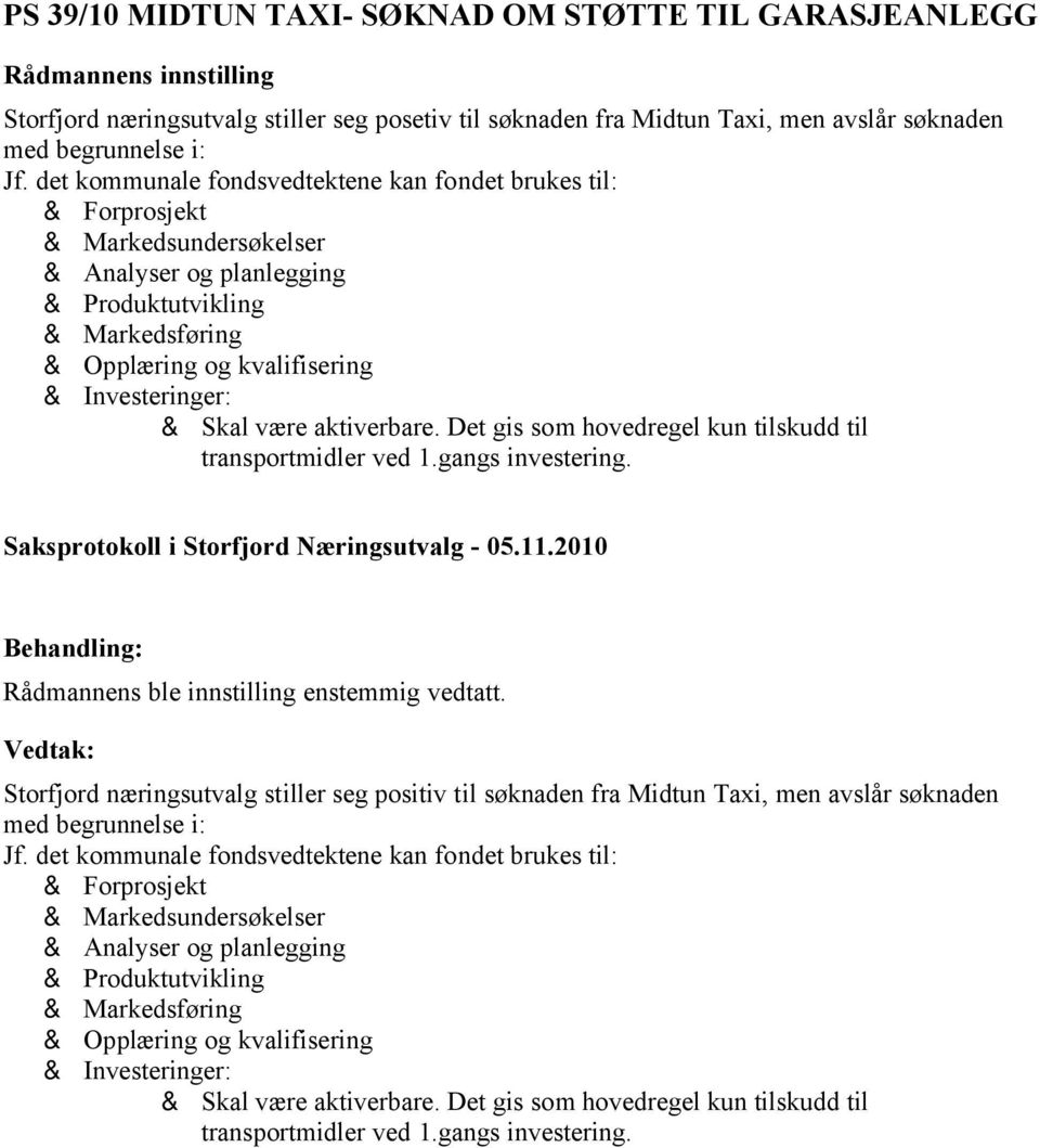 Skal være aktiverbare. Det gis som hovedregel kun tilskudd til transportmidler ved 1.gangs investering. Rådmannens ble innstilling enstemmig vedtatt.