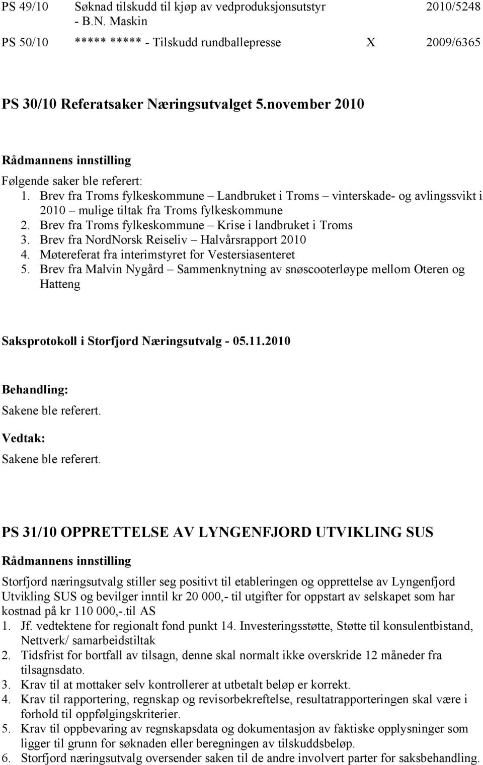 Brev fra Troms fylkeskommune Krise i landbruket i Troms 3. Brev fra NordNorsk Reiseliv Halvårsrapport 2010 4. Møtereferat fra interimstyret for Vestersiasenteret 5.