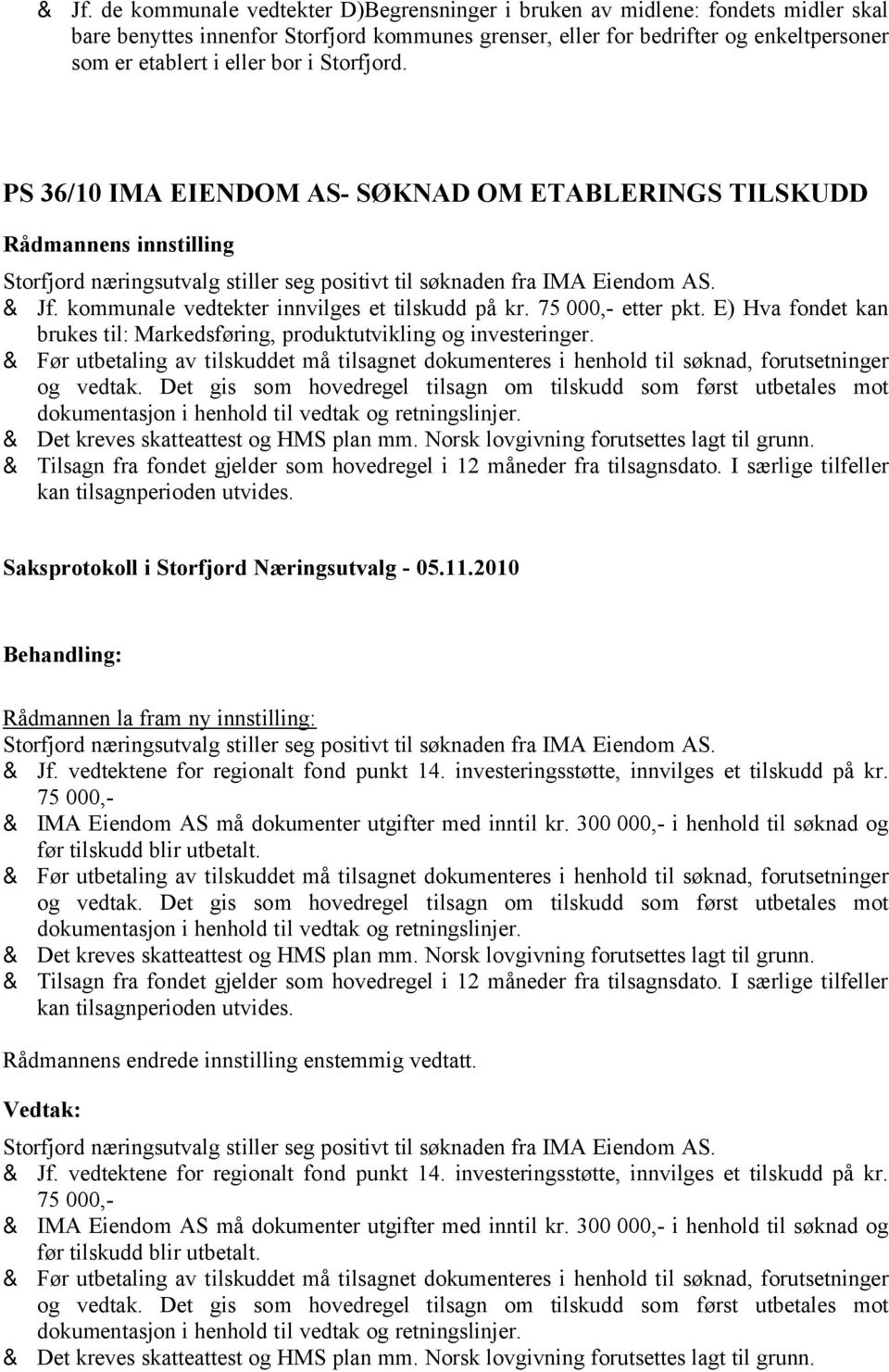 kommunale vedtekter innvilges et tilskudd på kr. 75 000,- etter pkt. E) Hva fondet kan brukes til: Markedsføring, produktutvikling og investeringer.