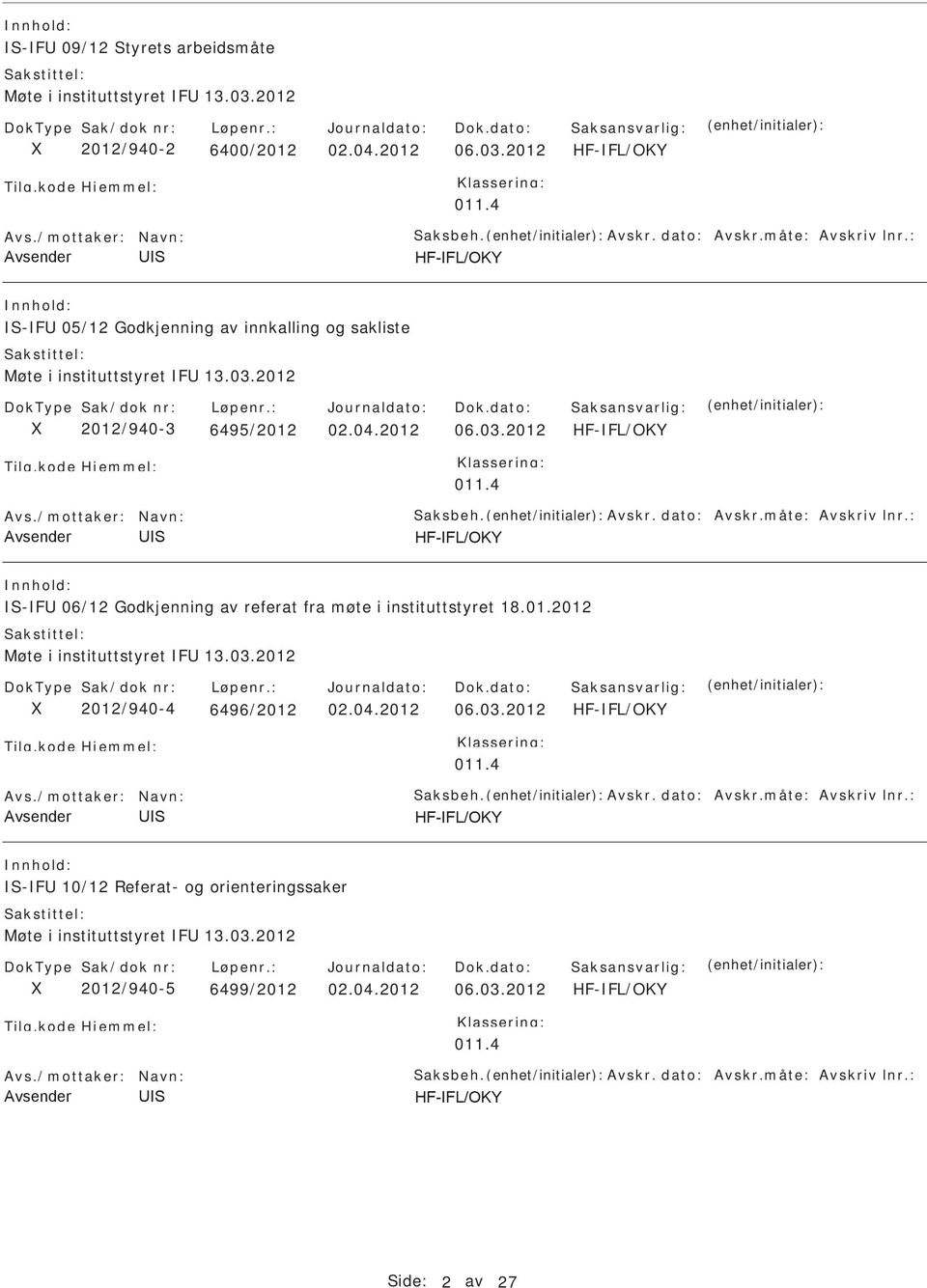 måte: Avskriv lnr.: -F 06/12 Godkjenning av referat fra møte i instituttstyret 18.01.2012 Møte i instituttstyret F 13.03.2012 2012/940-4 6496/2012 02.04.2012 06.03.2012 HF-FL/OKY 011.4 Avs.