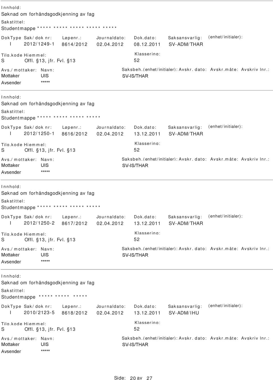 måte: Avskriv lnr.: øknad om forhåndsgodkjenning av fag tudentmappe ***** ***** ***** ***** 2012/1250-2 8617/2012 02.04.2012 13.12.2011 V-ADM/THAR Avs./mottaker: Navn: aksbeh. Avskr. dato: Avskr.