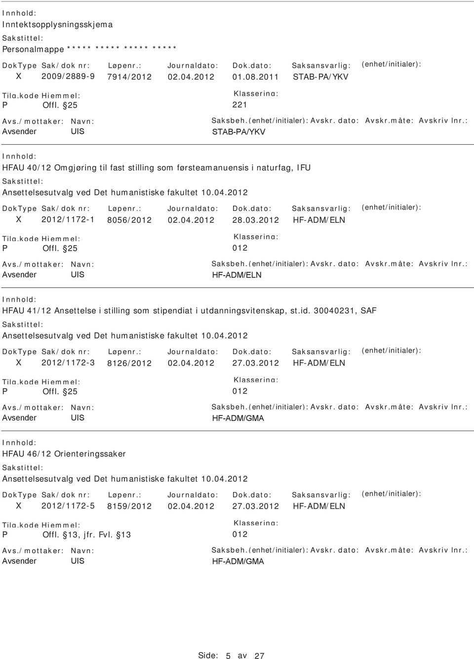 25 012 Avs./mottaker: Navn: aksbeh. Avskr. dato: Avskr.måte: Avskriv lnr.: HFA 41/12 Ansettelse i stilling som stipendiat i utdanningsvitenskap, st.id.
