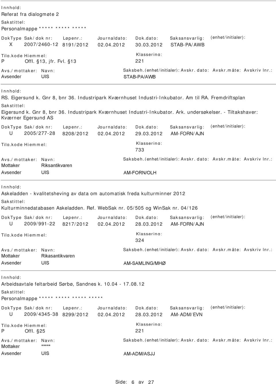 - Tiltakshaver: Kværner Egersund A 2005/277-28 8208/2012 02.04.2012 29.03.2012 AM-FORN/AJN 733 Avs./mottaker: Navn: aksbeh. Avskr. dato: Avskr.måte: Avskriv lnr.