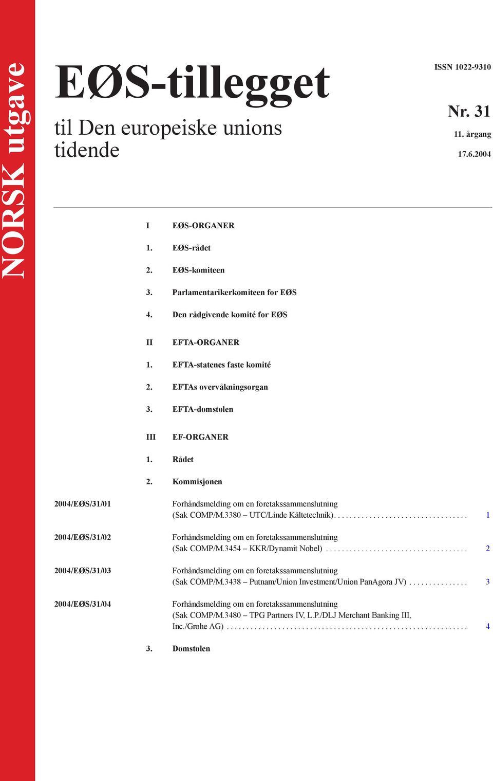 Kommisjonen 2004/EØS/31/01 2004/EØS/31/02 2004/EØS/31/03 2004/EØS/31/04 (Sak COMP/M.3380 UTC/Linde Kältetechnik).................................. 1 (Sak COMP/M.3454 KKR/Dynamit Nobel).