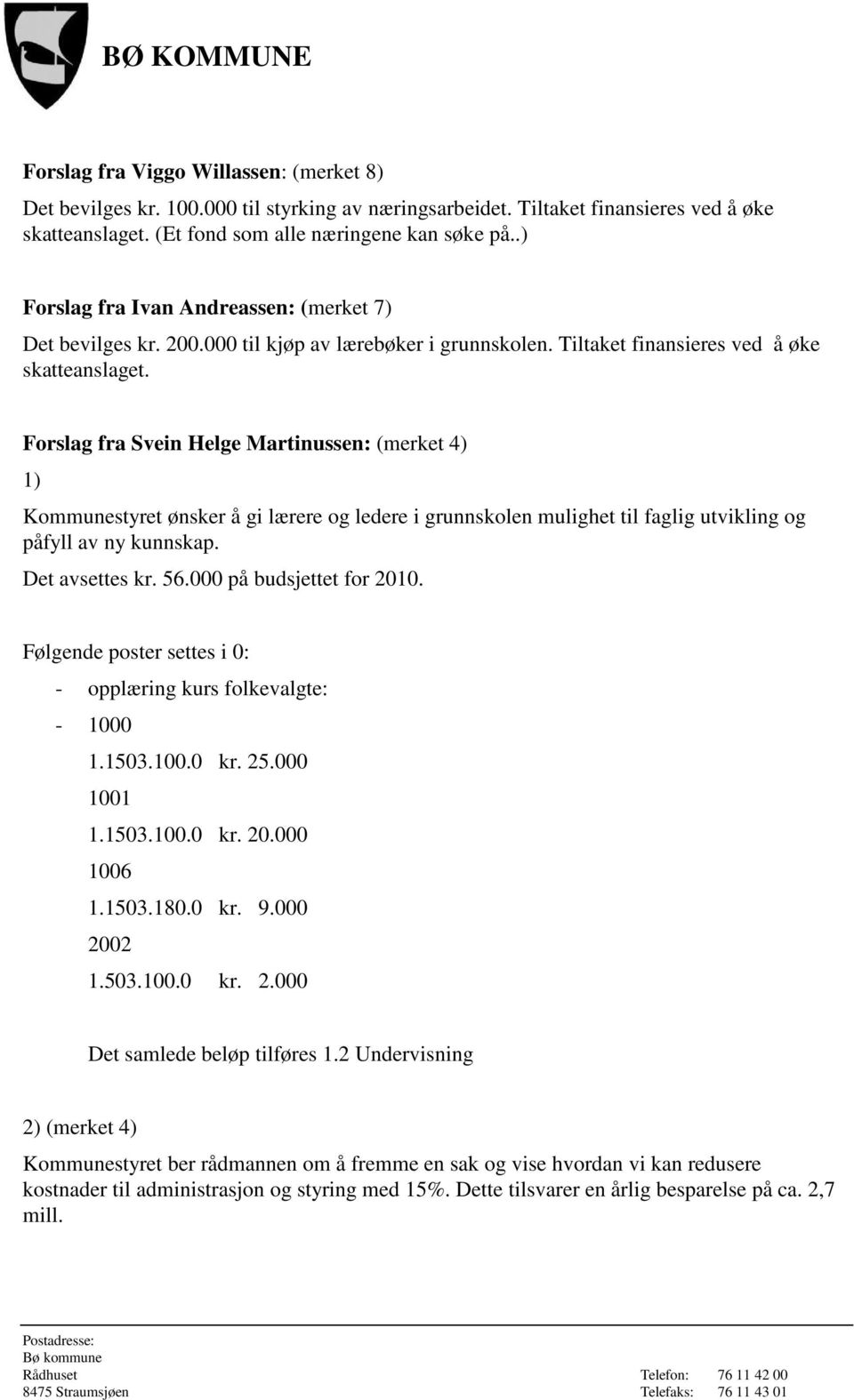 Forslag fra Svein Helge Martinussen: (merket 4) 1) Kommunestyret ønsker å gi lærere og ledere i grunnskolen mulighet til faglig utvikling og påfyll av ny kunnskap. Det avsettes kr. 56.