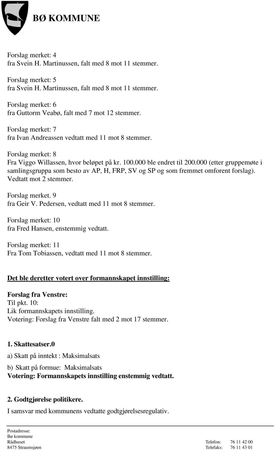 000 (etter gruppemøte i samlingsgruppa som besto av AP, H, FRP, SV og SP og som fremmet omforent forslag). Vedtatt mot 2 stemmer. Forslag merket. 9 fra Geir V. Pedersen, vedtatt med 11 mot 8 stemmer.