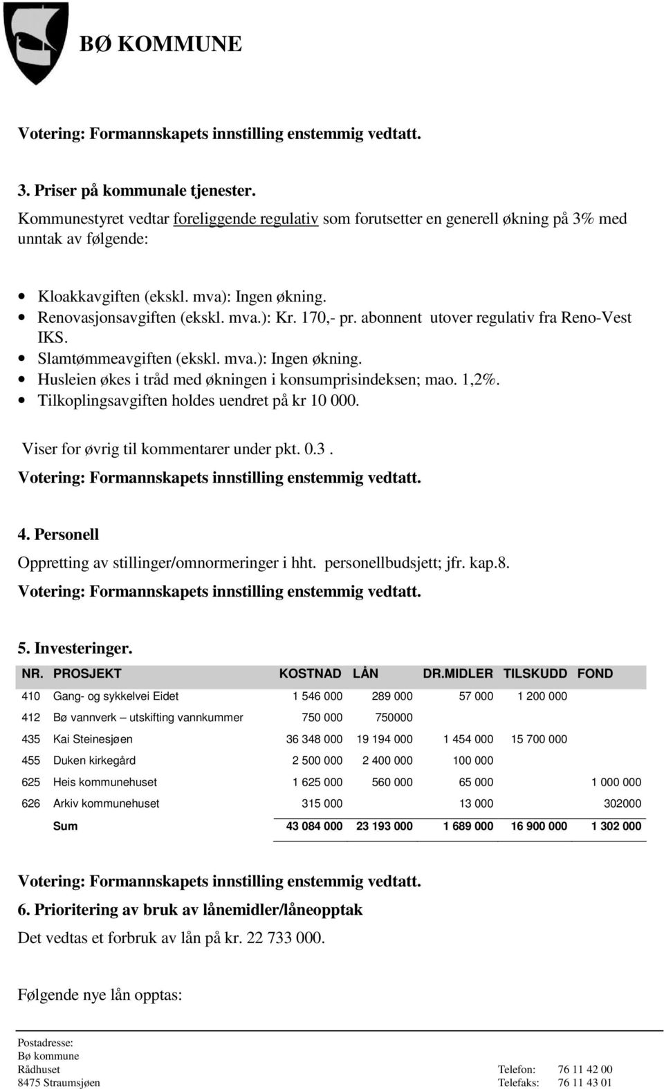 abonnent utover regulativ fra Reno-Vest IKS. Slamtømmeavgiften (ekskl. mva.): Ingen økning. Husleien økes i tråd med økningen i konsumprisindeksen; mao. 1,2%.