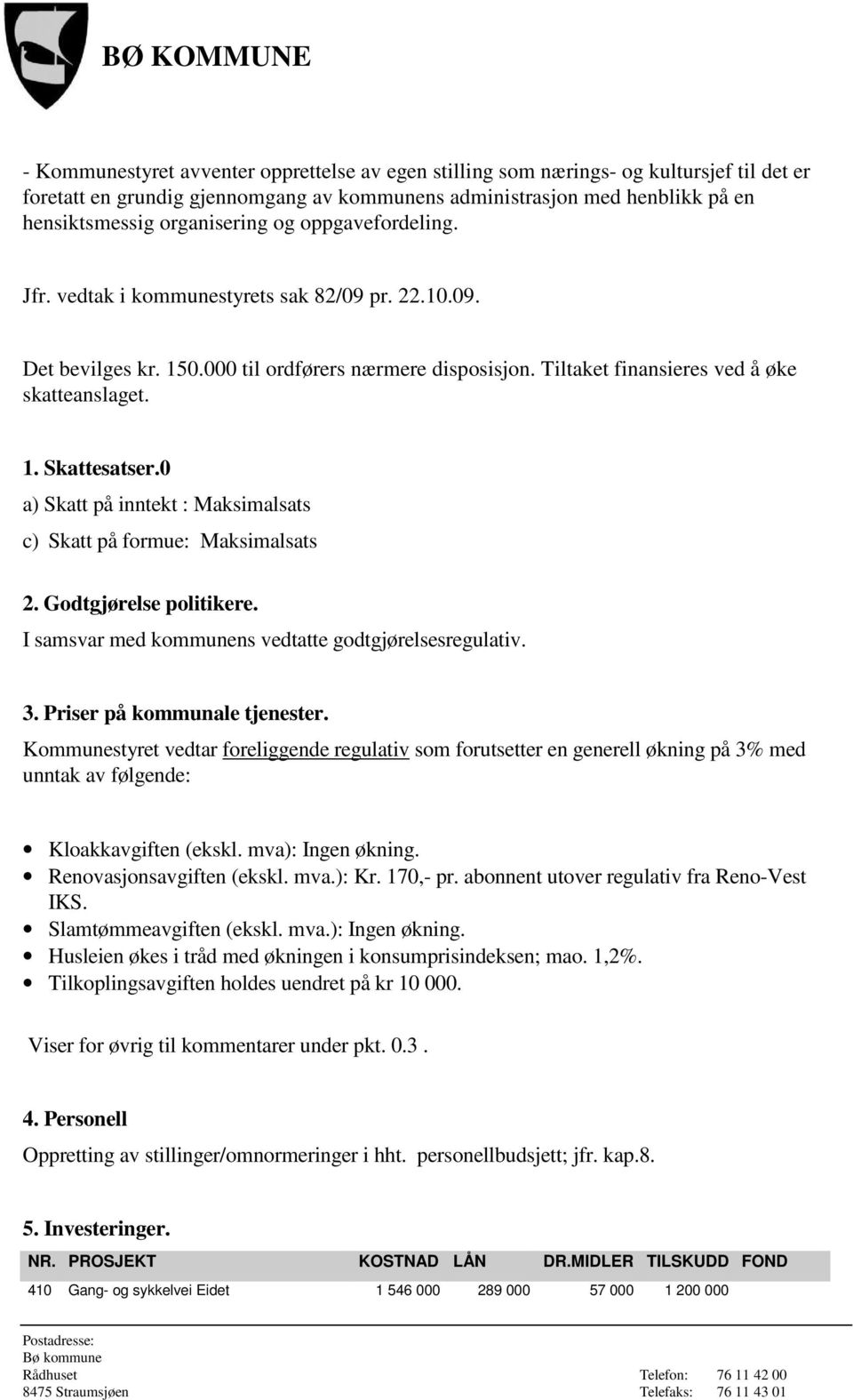 0 a) Skatt på inntekt : Maksimalsats c) Skatt på formue: Maksimalsats 2. Godtgjørelse politikere. I samsvar med kommunens vedtatte godtgjørelsesregulativ. 3. Priser på kommunale tjenester.