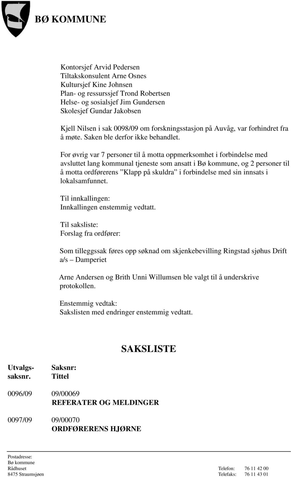 For øvrig var 7 personer til å motta oppmerksomhet i forbindelse med avsluttet lang kommunal tjeneste som ansatt i, og 2 personer til å motta ordførerens Klapp på skuldra i forbindelse med sin