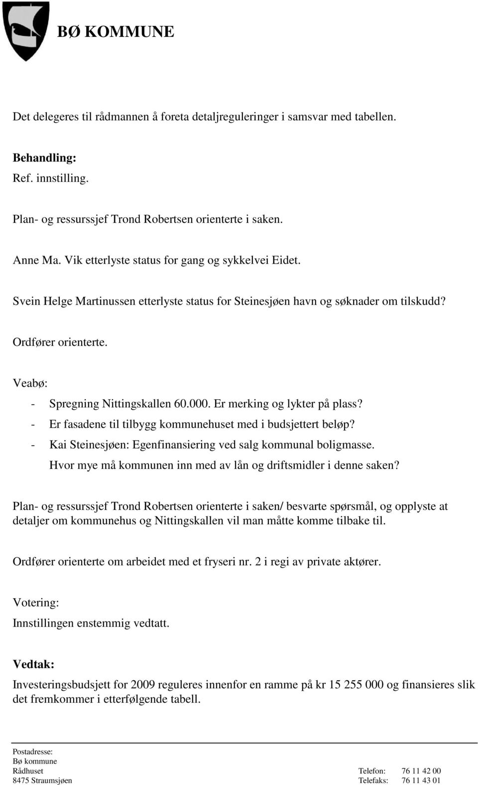 000. Er merking og lykter på plass? - Er fasadene til tilbygg kommunehuset med i budsjettert beløp? - Kai Steinesjøen: Egenfinansiering ved salg kommunal boligmasse.