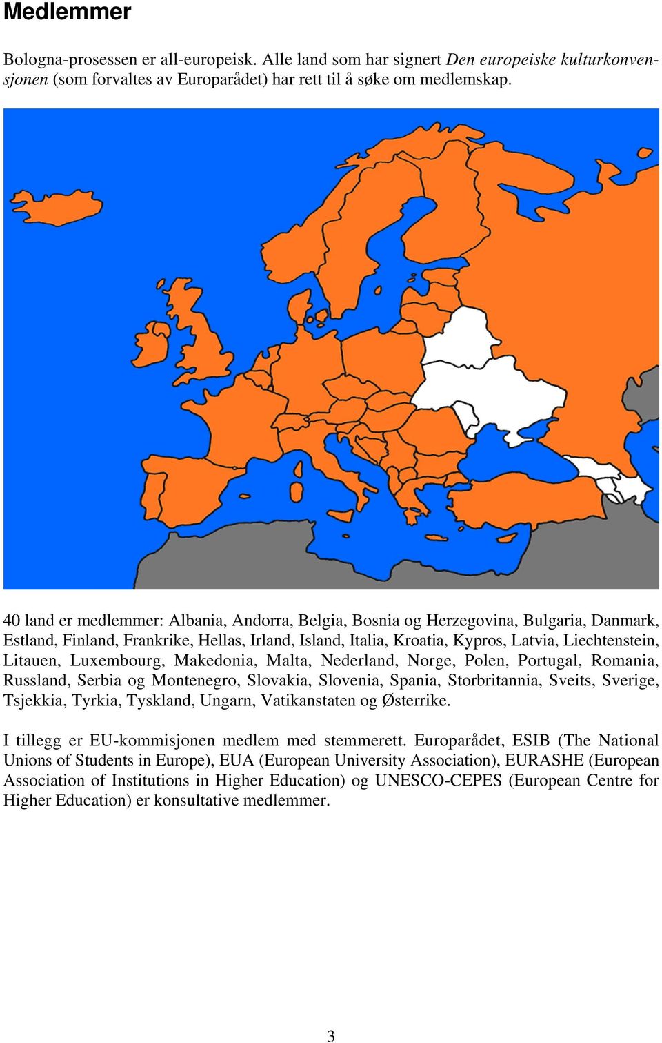 Luxembourg, Makedonia, Malta, Nederland, Norge, Polen, Portugal, Romania, Russland, Serbia og Montenegro, Slovakia, Slovenia, Spania, Storbritannia, Sveits, Sverige, Tsjekkia, Tyrkia, Tyskland,