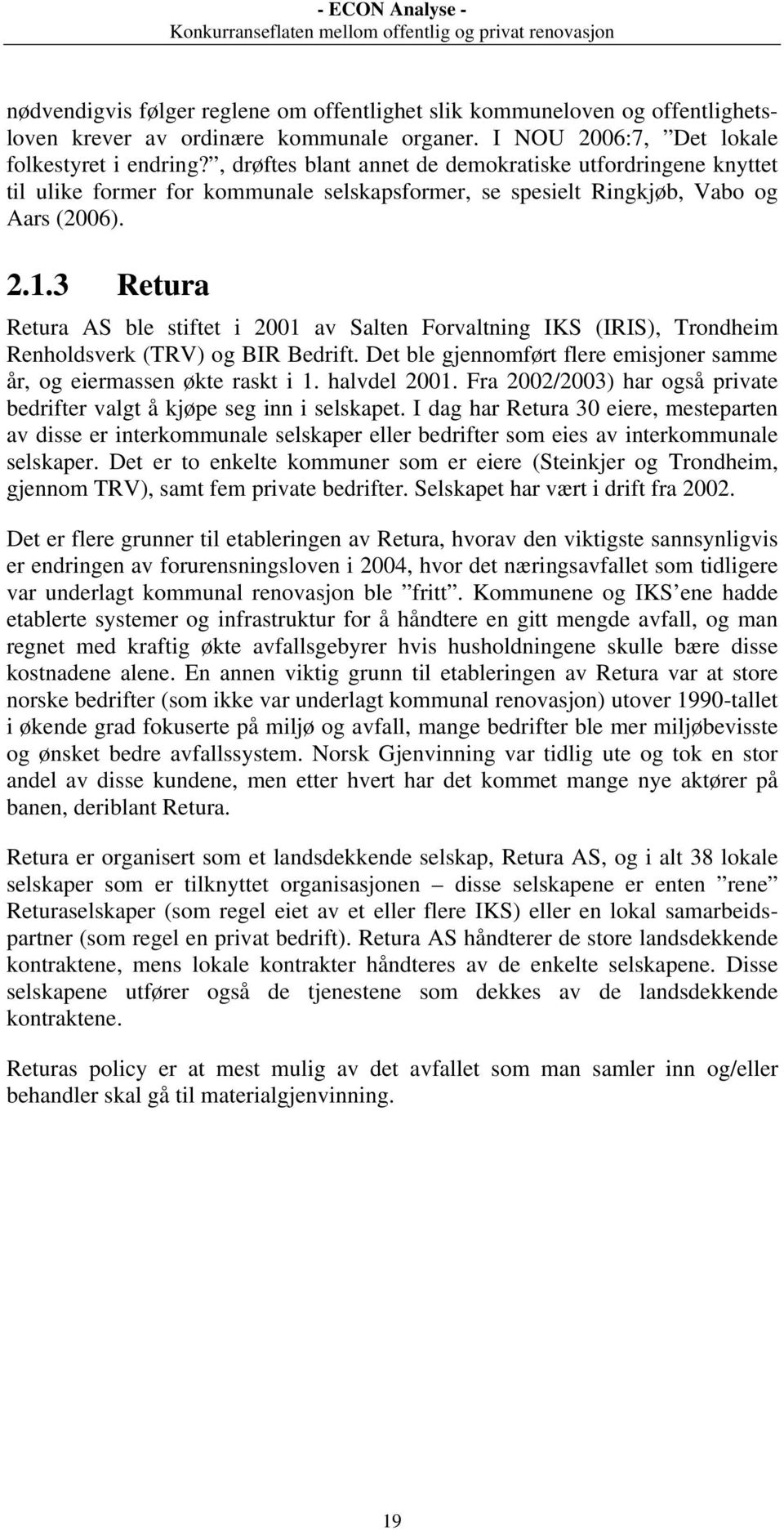 3 Retura Retura AS ble stiftet i 2001 av Salten Forvaltning IKS (IRIS), Trondheim Renholdsverk (TRV) og BIR Bedrift. Det ble gjennomført flere emisjoner samme år, og eiermassen økte raskt i 1.