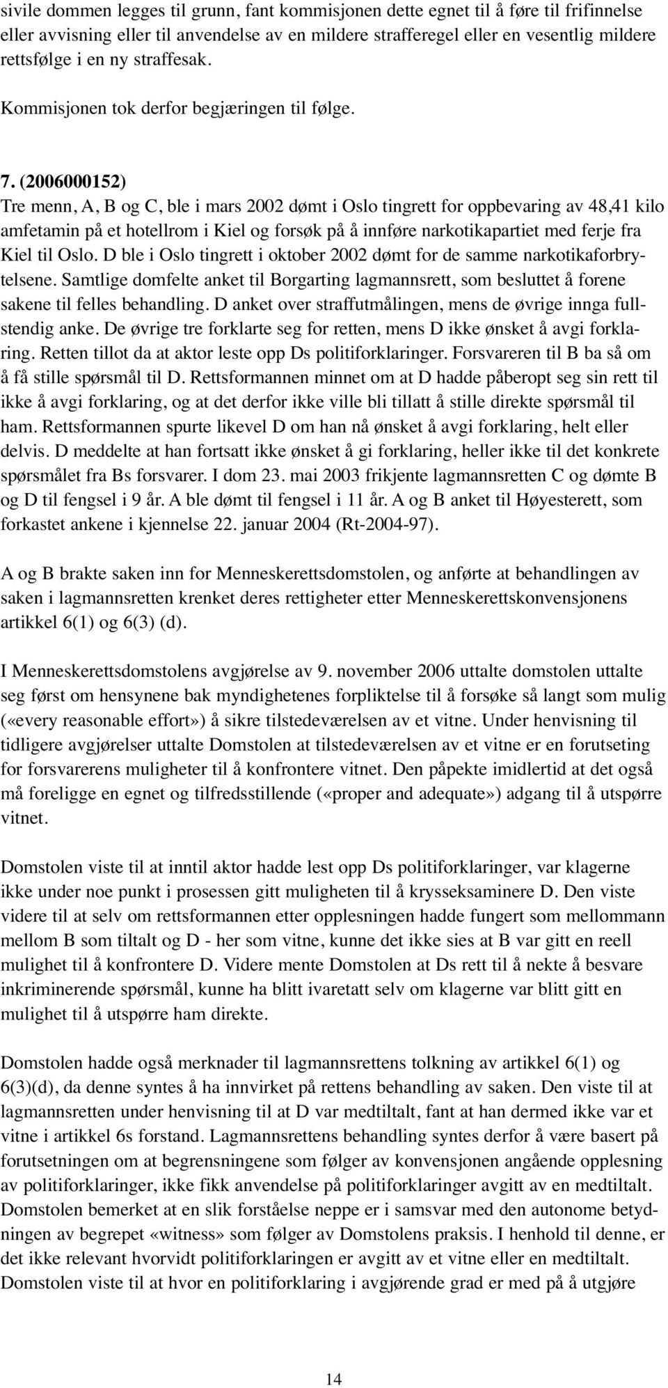 (2006000152) Tre menn, A, B og C, ble i mars 2002 dømt i Oslo tingrett for oppbevaring av 48,41 kilo amfetamin på et hotellrom i Kiel og forsøk på å innføre narkotikapartiet med ferje fra Kiel til