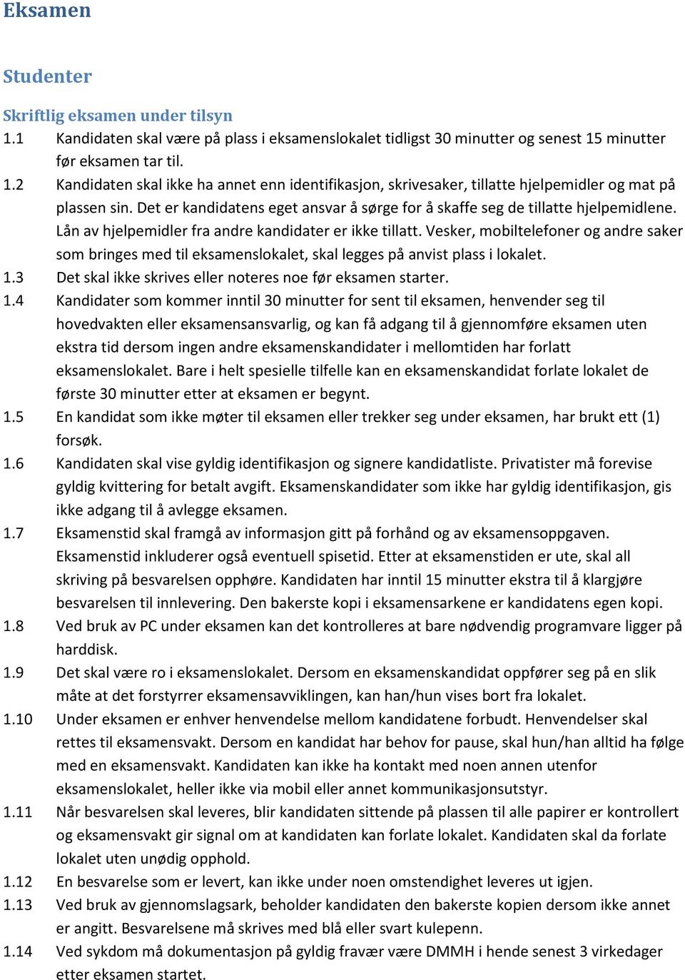 Vesker, mobiltelefoner og andre saker som bringes med til eksamenslokalet, skal legges på anvist plass i lokalet. 1.