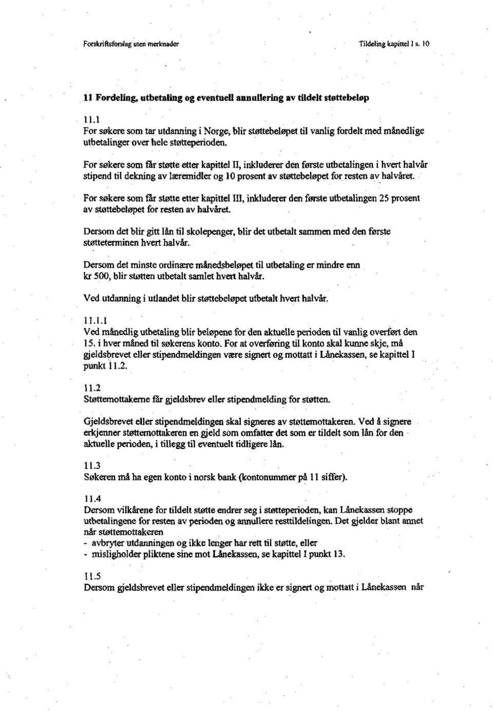 For søkere som får støtte etter kapittel II, inkluderer den første utbetalingen i hvert halvår stipend til dekning av læremidler og 10 prosent av støttebeløpet for resten av halvåret.