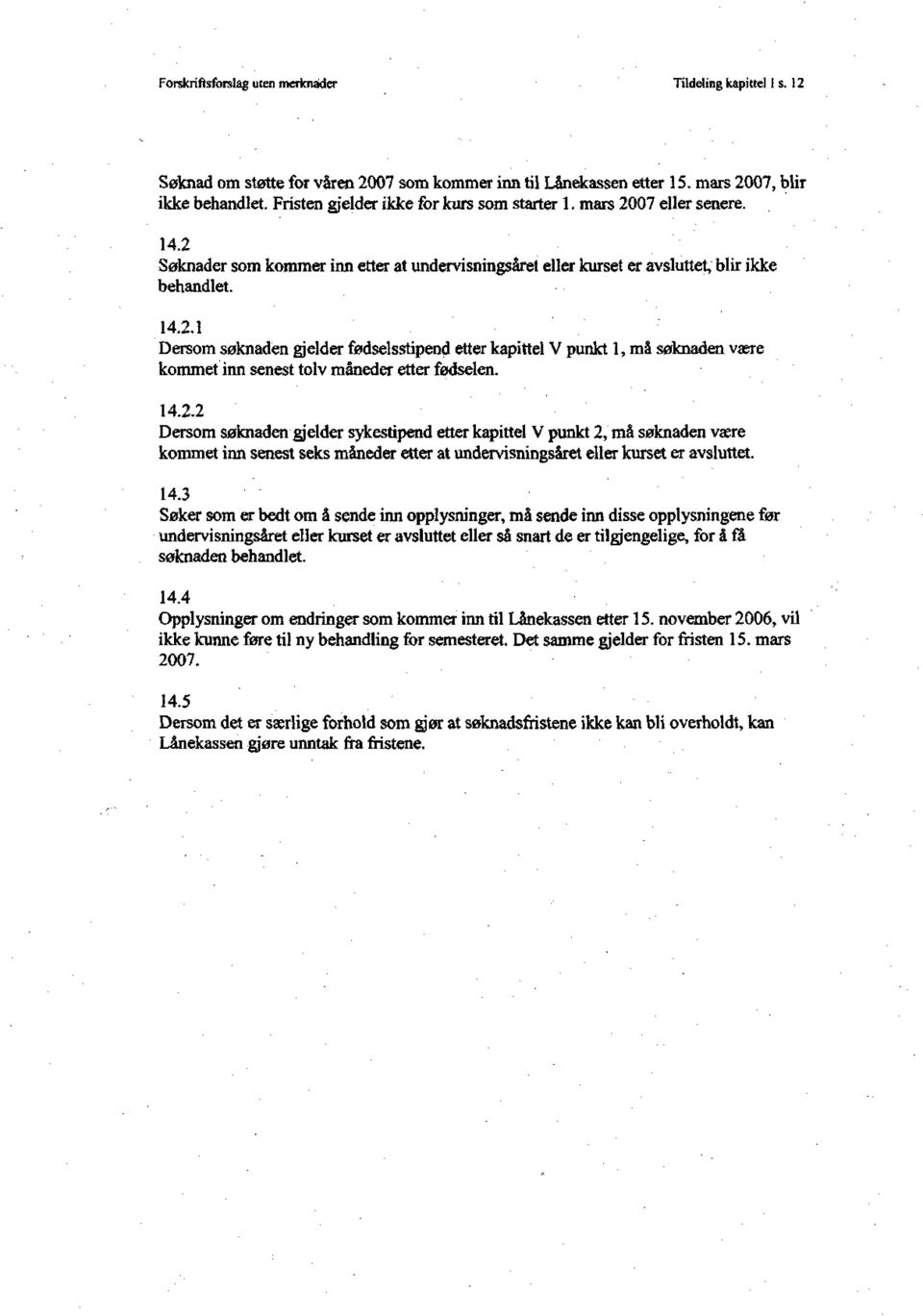 14.2.2 Dersom søknaden gjelder sykestipend etter kapittel V punkt 2, må søknaden være kommet inn senest seks måneder etter at undervisningsåret eller kurset er avsluttet. 14.