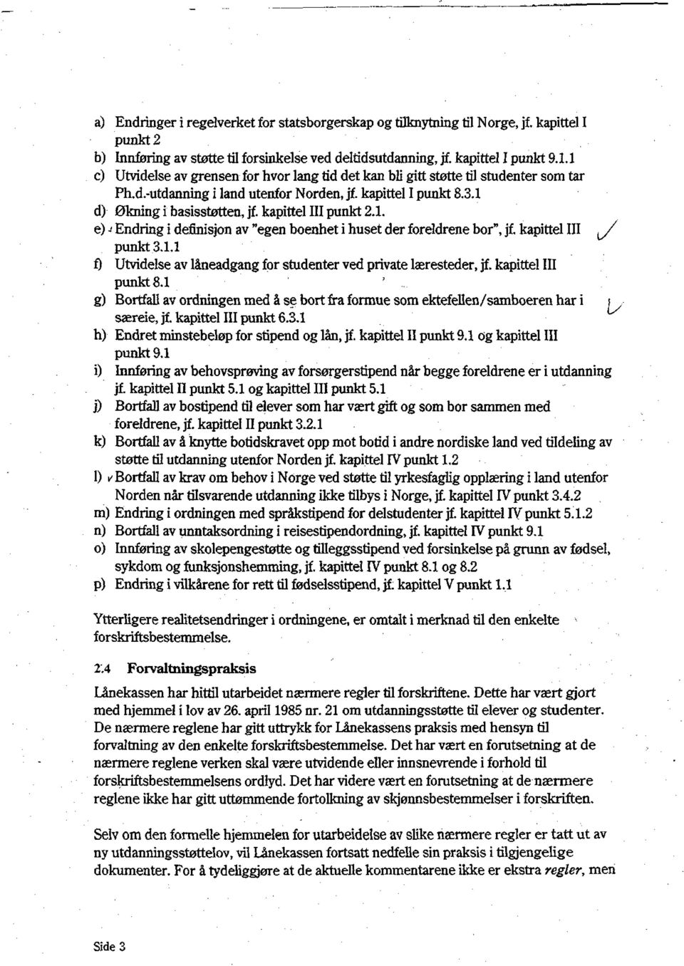 kapittel III punkt 2.1. e) -< Endring i definisjon av "egen boenhet i huset der foreldrene bor", jf. kapittel III punkt.3.1.1 f) Utvidelse av låneadgang for studenter ved private læresteder, jf.