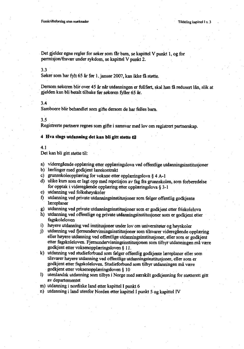 4 Samboere blir behandlet som gifte dersom de har felles barn. 3.5 Registrerte partnere regnes som gifte i samsvar med lov om registrert partnerskap.