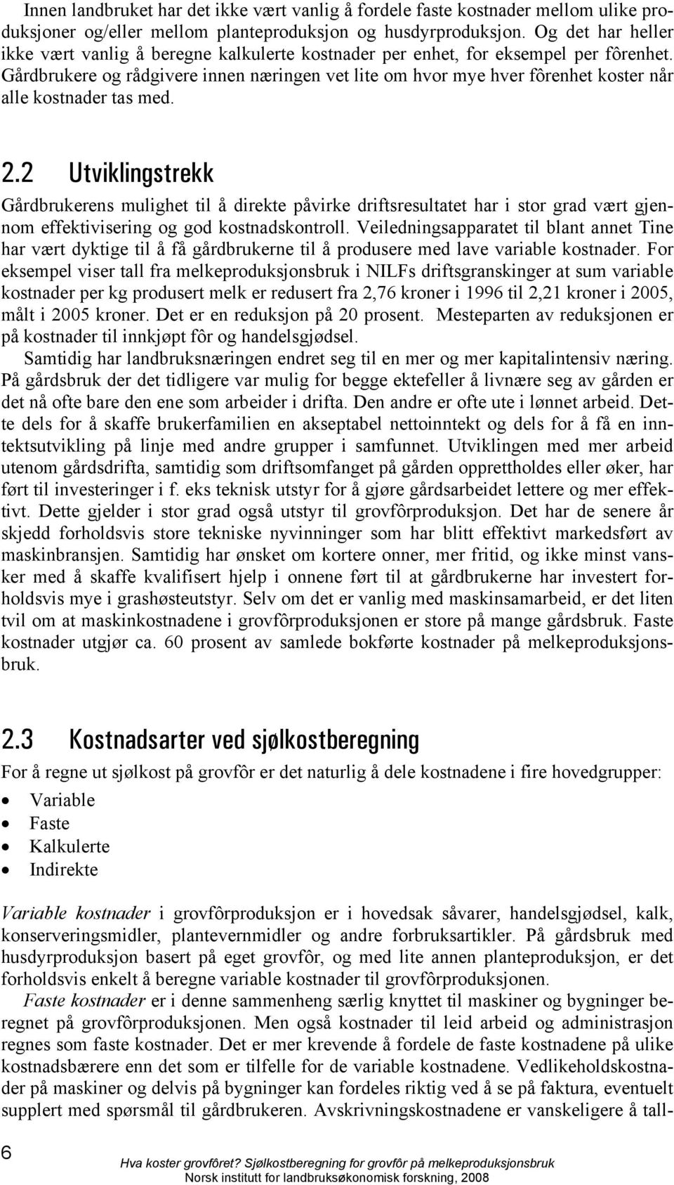 Gårdbrukere og rådgivere innen næringen vet lite om hvor mye hver fôrenhet koster når alle kostnader tas med. 2.