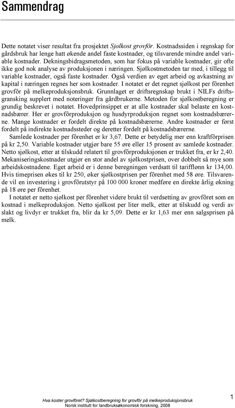 Dekningsbidragsmetoden, som har fokus på variable kostnader, gir ofte ikke god nok analyse av produksjonen i næringen. Sjølkostmetoden tar med, i tillegg til variable kostnader, også faste kostnader.