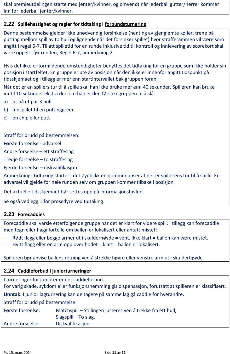 lignende når det forsinker spillet) hvor strafferammen vil være som angitt i regel 6-7.