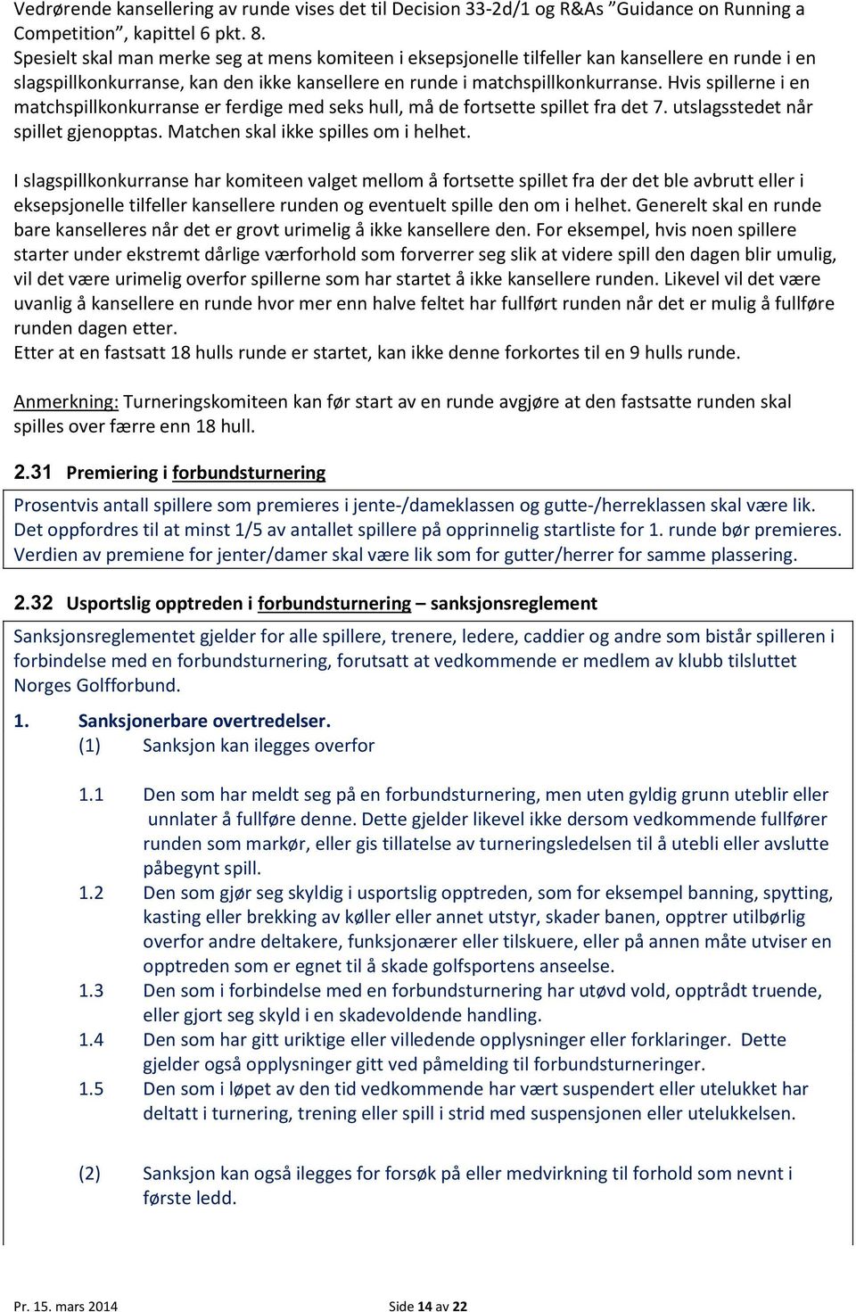 Hvis spillerne i en matchspillkonkurranse er ferdige med seks hull, må de fortsette spillet fra det 7. utslagsstedet når spillet gjenopptas. Matchen skal ikke spilles om i helhet.