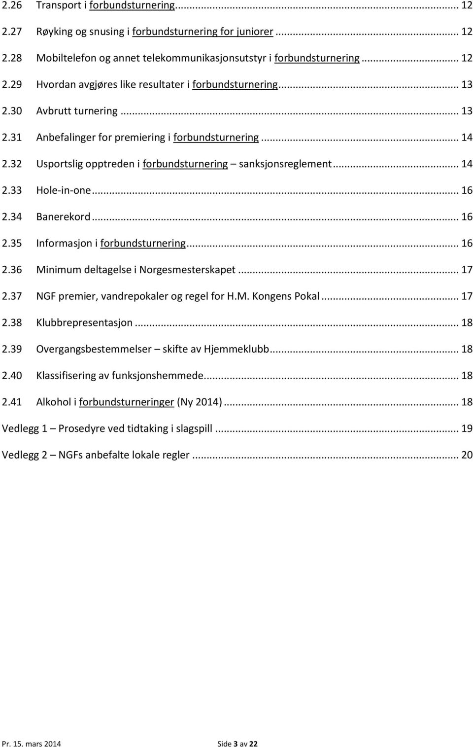 34 Banerekord... 16 2.35 Informasjon i forbundsturnering... 16 2.36 Minimum deltagelse i Norgesmesterskapet... 17 2.37 NGF premier, vandrepokaler og regel for H.M. Kongens Pokal... 17 2.38 Klubbrepresentasjon.