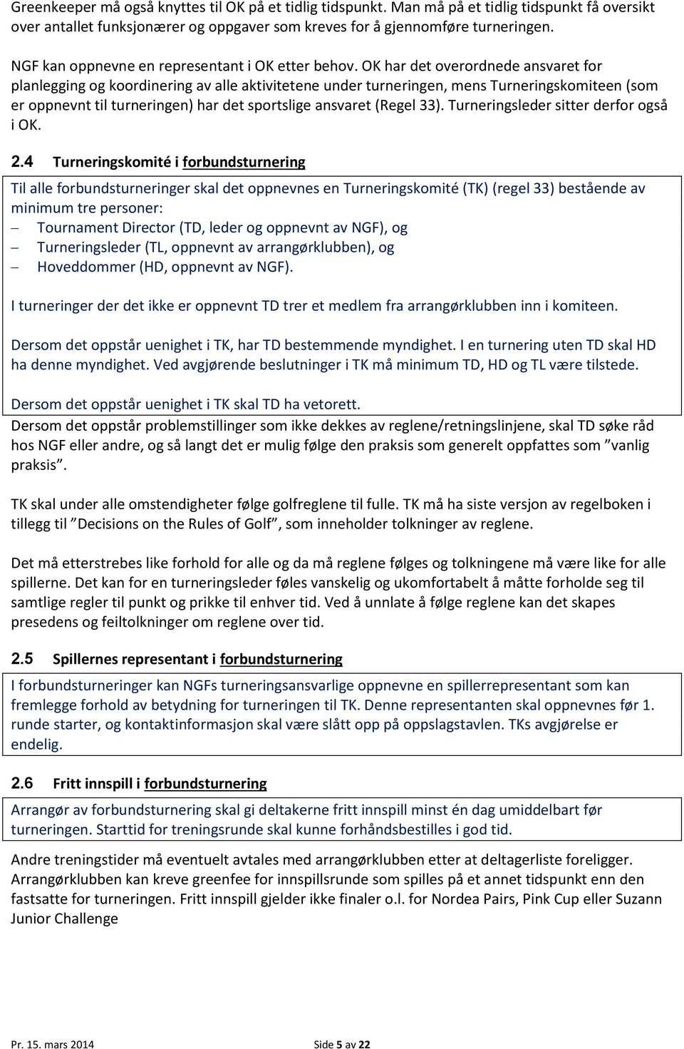 OK har det overordnede ansvaret for planlegging og koordinering av alle aktivitetene under turneringen, mens Turneringskomiteen (som er oppnevnt til turneringen) har det sportslige ansvaret (Regel