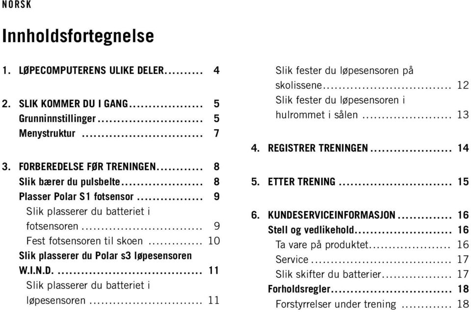 ... 11 Slik plasserer du batteriet i løpesensoren... 11 Slik fester du løpesensoren på skolissene... 12 Slik fester du løpesensoren i hulrommet i sålen... 13 4. REGISTRER TRENINGEN... 14 5.