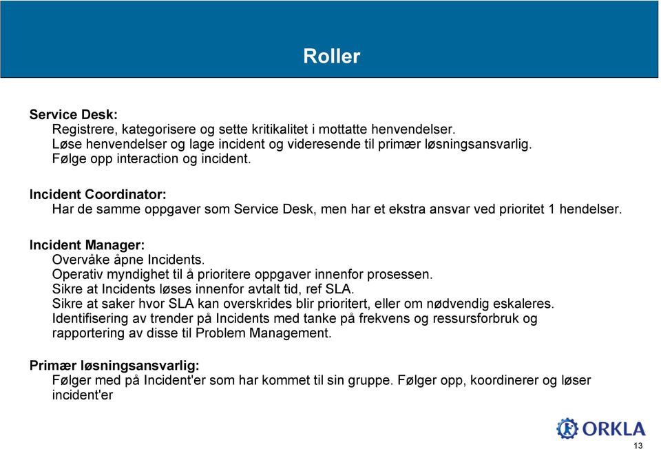 Operativ myndighet til å prioritere oppgaver innenfor prosessen. Sikre at Incidents løses innenfor avtalt tid, ref SLA.