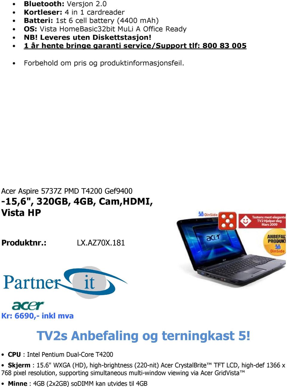 Acer Aspire 5737Z PMD T4200 Gef9400-15,6", 320GB, 4GB, Cam,HDMI, Vista HP LX.AZ70X.181 Kr: 6690,- inkl mva TV2s Anbefaling og terningkast 5!