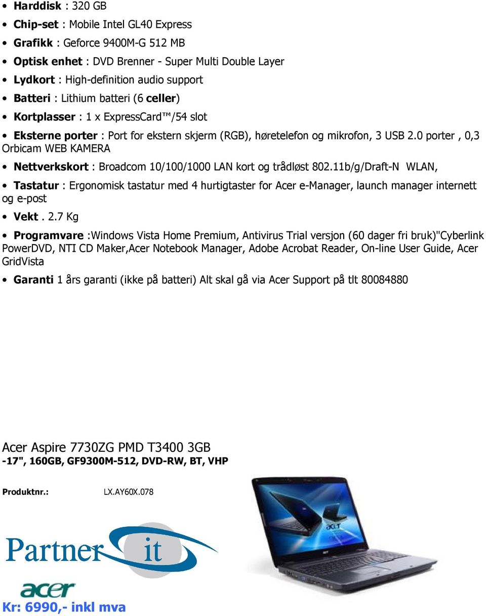 0 porter, 0,3 Orbicam WEB KAMERA Nettverkskort : Broadcom 10/100/1000 LAN kort og trådløst 802.