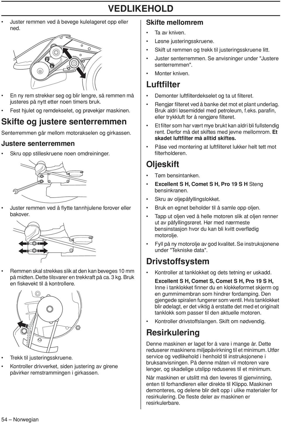 Juster remmen ved å flytte tannhjulene forover eller bakover. Remmen skal strekkes slik at den kan beveges 10 mm på midten. Dette tilsvarer en trekkraft på ca. 3 kg.